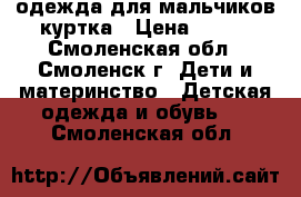 одежда для мальчиков-куртка › Цена ­ 500 - Смоленская обл., Смоленск г. Дети и материнство » Детская одежда и обувь   . Смоленская обл.